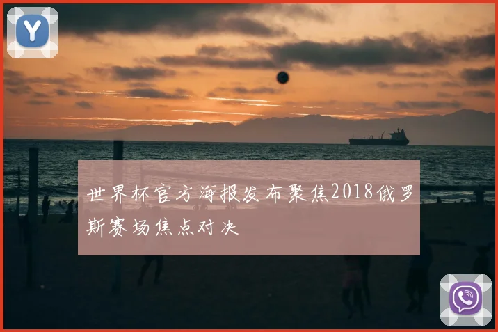 世界杯官方海报发布聚焦2018俄罗斯赛场焦点对决