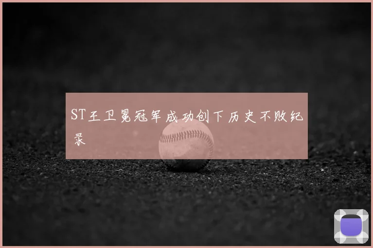 ST王卫冕冠军成功创下历史不败纪录
