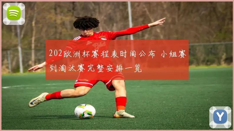 202欧洲杯赛程表时间公布 小组赛到淘汰赛完整安排一览