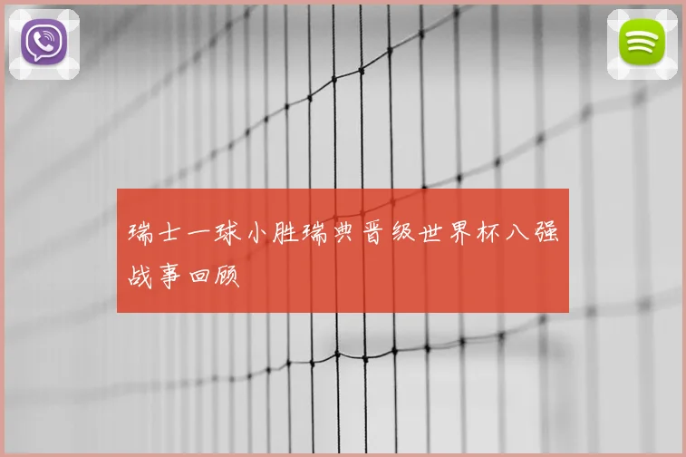 瑞士一球小胜瑞典晋级世界杯八强战事回顾