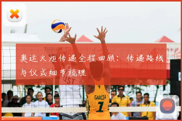 奥运火炬传递全程回顾:传递路线与仪式细节梳理